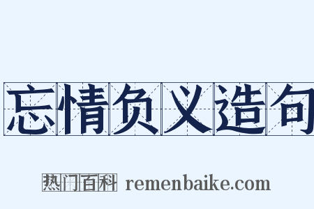 忘情负义造句是什么意思的图片